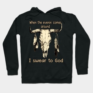 When The Evenin' Comes Around I Swear To God Bull with Feathers Hoodie